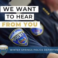 graphic with the words we want to hear from you with a police officer patch and banner of the winter springs police department